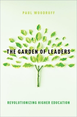 The Garden of Leaders: Revolutionizing Higher Education by Paul Woodruff