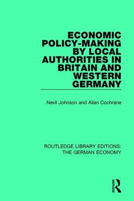 Economic Policy-Making by Local Authorities in Britain and Western Germany by Nevil Johnson, Allan Cochrane