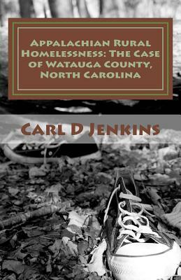 Appalachian Rural Homelessness: The Case of Watauga County, North Carolina by Carl D. Jenkins