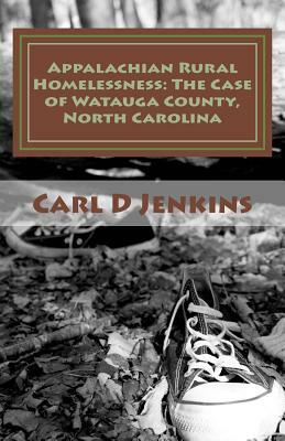 Appalachian Rural Homelessness: The Case of Watauga County, North Carolina by Carl D. Jenkins