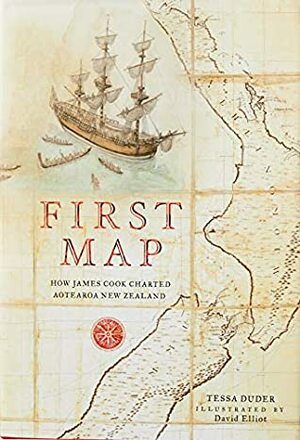 First Map: How James Cook Charted Aotearoa New Zealand by Tessa Duder, David Elliot