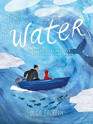 Water: Discovering the Precious Resource All Around Us by Olga Fadeeva