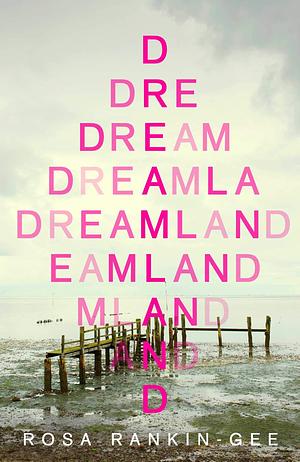Dreamland: An Evening Standard 'Best New Book' of 2021 by Rosa Rankin-Gee, Rosa Rankin-Gee