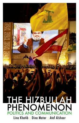 The Hizbullah Phenomenon: Politics and Communication by Dina Matar, Atef Alshaer, Lina Khatib