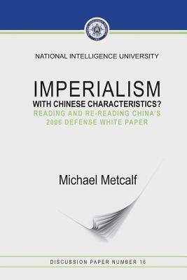Imperialism With Chinese Characteristics?: Reading and Re-Reading China's 2006 Defense White Paper by Michael Metcalf