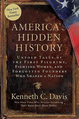America's Hidden History: Untold Tales of the First Pilgrims, Fighting Women, and Forgotten Founders Who Shaped a Nation by Kenneth C. Davis
