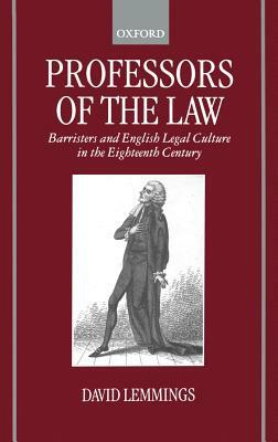 Professors of the Law: Barristers and English Legal Culture in the Eighteenth Century by David Lemmings