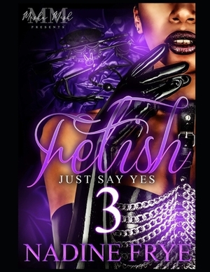 Fetish 3: Just Say Yes by Nadine Frye