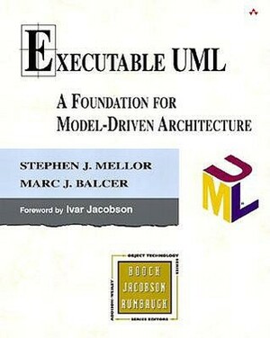 Executable UML: A Foundation for Model-Driven Architecture by Stephen J. Mellor