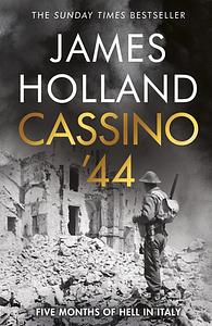 Cassino '44: Five Months of Hell in Italy by James Holland