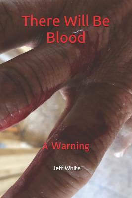 There Will Be Blood: A Warning by Jeff White