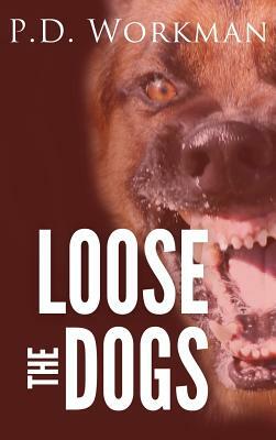 Loose the Dogs by P. D. Workman