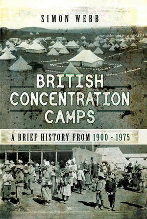 British Concentration Camps: A Brief History from 1900 - 1975 by Simon Webb