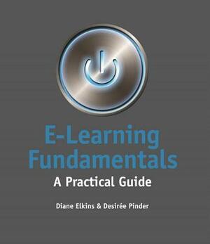 E-Learning Fundamentals: A Practical Guide by Desiree Pinder, Diane Elkins