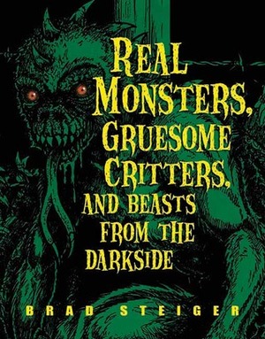 Real Monsters, Gruesome Critters, and Beasts from the Darkside by Brad Steiger