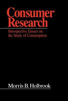 Consumer Research: Introspective Essays on the Study of Consumption by Morris B. Holbrook