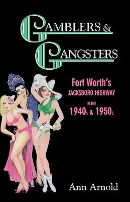 Gamblers & Gangsters: Fort Worth's Jacksboro Highway in the 1940s & 1950s by Ann Arnold