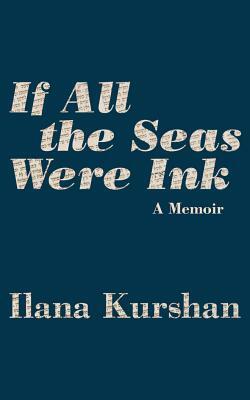 If All the Seas Were Ink: A Memoir by Ilana Kurshan