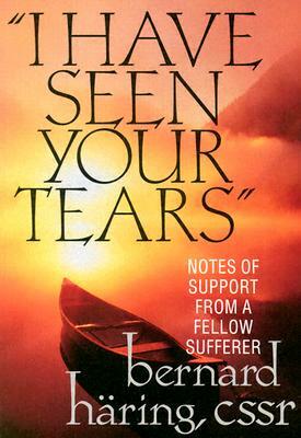 I Have Seen Your Tears: Notes of Support from a Fellow Sufferer by Bernard Haring, Bernhard Haring