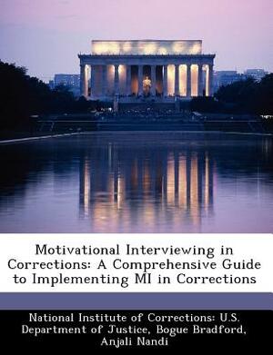 Motivational Interviewing in Corrections: A Comprehensive Guide to Implementing Mi in Corrections by Bogue Bradford, Anjali Nandi