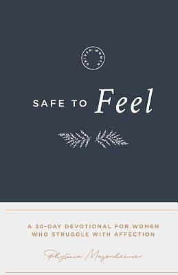 Safe to Feel: A 30 Day Devotional For Women Who Struggle With Affection by Phylicia D. Masonheimer, Phylicia D. Masonheimer