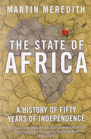 The State of Africa: A History of Fifty Years of Independence by Martin Meredith