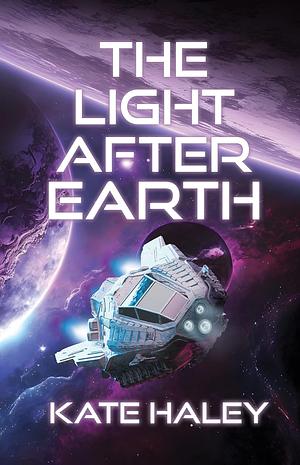 The Light After Earth by Kate Haley