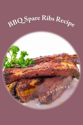 BBQ Spare Ribs Recipe: Succulent, Fall Off the Bone With Homemade Honey BBQ Sauce (Short Report - 20 Pages) by Joyce Zborower