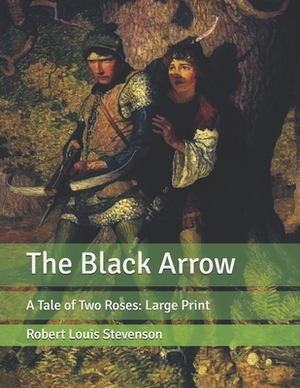 The Black Arrow: A Tale of Two Roses: Large Print by Robert Louis Stevenson