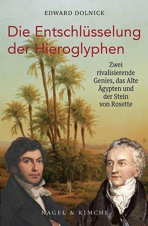 Die Entschlüsselung der Hieroglyphen. Zwei rivalisierende Genies, das Alte Ägypten und der Stein von Rosette by Edward Dolnick, Edward Dolnick