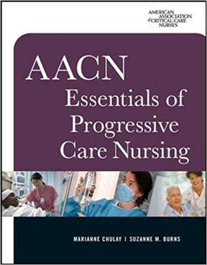 AACN Essentials of Progressive Care Nursing by Marianne Chulay, Suzanne M. Burns