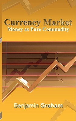 Currency Market: Money as Pure Commodity by Benjamin Graham