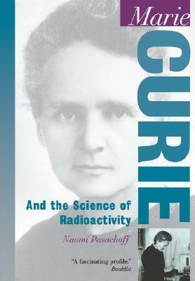 Marie Curie: And the Science of Radioactivity by Naomi Pasachoff