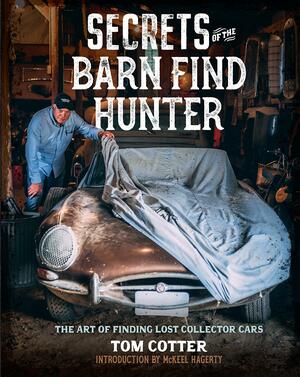 Secrets of the Barn Find Hunter: The Art of Finding Lost Collector Cars by Tom Cotter, Tom Cotter