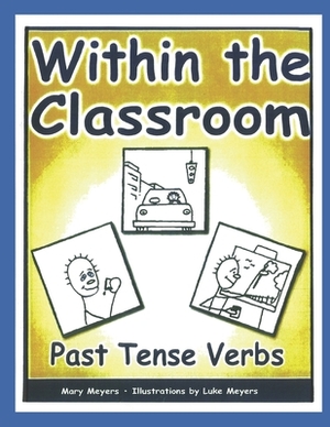 Within the Classroom; Past Tense Verbs by Mary Meyers