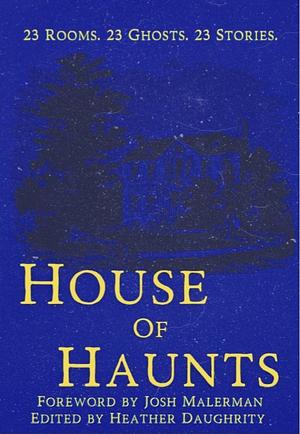 House of Haunts by Joe Scipione, Justin Holley, Gage Greenwood, Jay Bower, Brooklyn Ann, Mercedes Yardley, Marie Lanza, Ronald Kelly, Joe Derouen, Simon Bleaken, Christy Aldridge, Mer Whinery, Clay McLeod Chapman, Jennifer Anne Gordon, Jeremy Megargee, Jo Kaplan, Caitlin Marceau, William J. Donahue, D.E. McCluskey