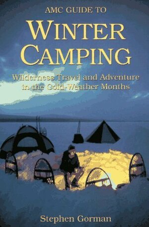AMC Guide to Winter Camping: Wilderness Travel and Adventure in the Cold-Weather Months by Stephen Gorman