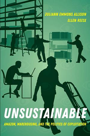 Unsustainable: Amazon, Warehousing, and the Politics of Exploitation by Juliann Emmons Allison, Ellen Reese