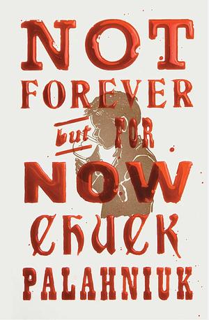 Not Forever, But For Now by Chuck Palahniuk