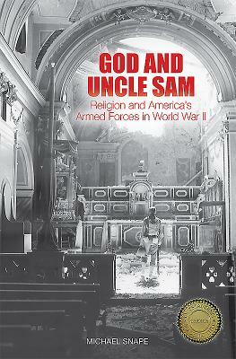 God and Uncle Sam: Religion and America's Armed Forces in World War II by Michael Snape