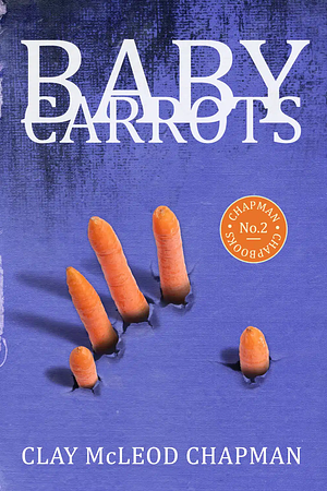 Baby Carrots by Clay McLeod Chapman