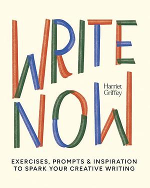 Write Now: 100 Writing Prompts to Kick-Start Your Creativity by Harriet Griffey