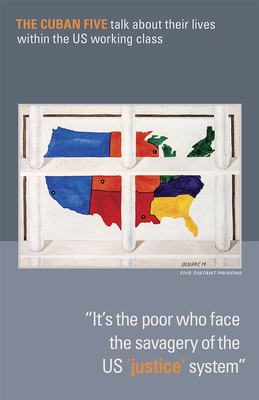 It's the Poor Who Face the Savagery of the Us 'justice' System: The Cuban Five Talk about Their Lives Within the Us Working Class by Mary-Alice Waters, Gerardo Hernandez, Antonio Guerrero