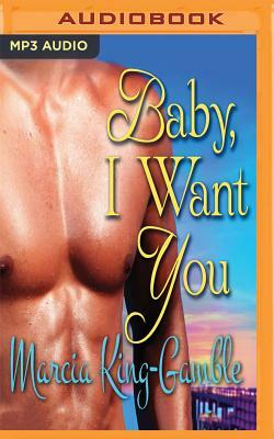 Baby, I Want You by Marcia King-Gamble