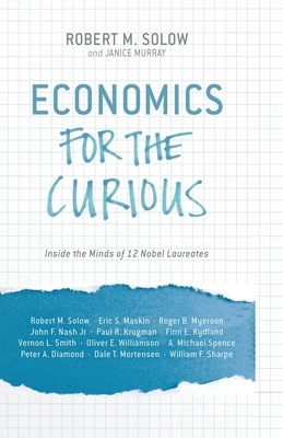 Economics for the Curious: Inside the Minds of 12 Nobel Laureates by 