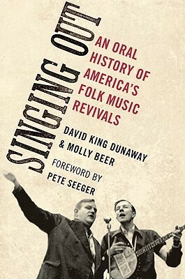 Singing Out: An Oral History of America's Folk Music Revivals by David King Dunaway, Molly Beer