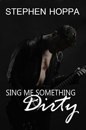 Sing Me Something Dirty by Stephen Hoppa