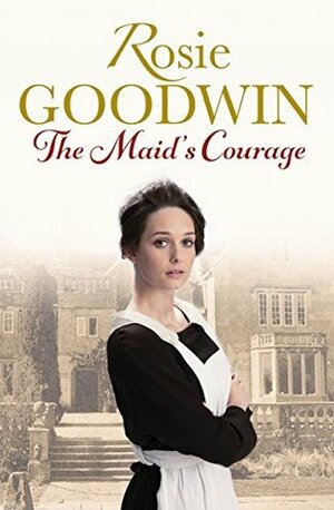 The Maid's Courage by Rosie Goodwin