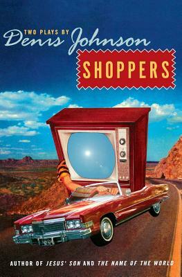 Shoppers: Two Plays by Denis Johnson by Denis Johnson