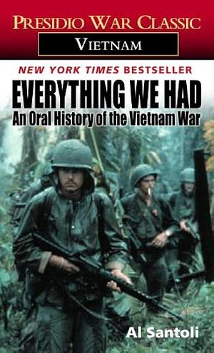 Everything We Had: An Oral History of the Vietnam War by Thirty-Three American Soldiers Who Fought It by Al Santoli, Al Santoli